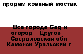 продам кованый мостик  - Все города Сад и огород » Другое   . Свердловская обл.,Каменск-Уральский г.